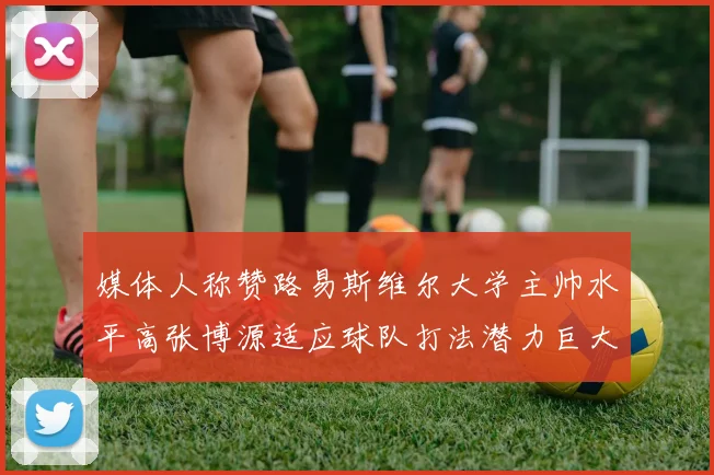 媒体人称赞路易斯维尔大学主帅水平高张博源适应球队打法潜力巨大